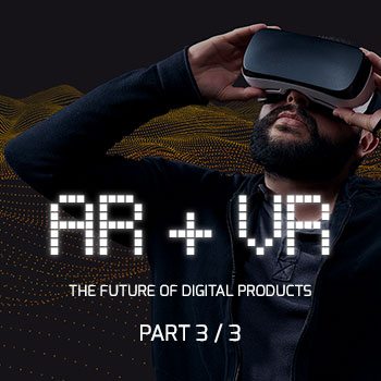 Man wearing virtual reality headset with text in front saying "AR + VR: The future of digital products Part 3 of 3"
