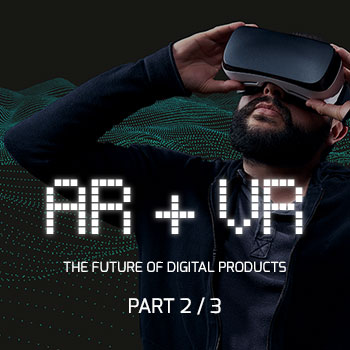 Man wearing virtual reality headset with text overlay saying "AR + VR The Future of Digital Products Part 2 of 3"